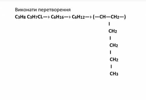 Виконати перетворення C3H8 C3H7Cl→ C6H12→ C6H12→(-CH-CH2-) ну як на фото