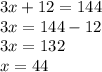 3x + 12 = 144 \\ 3x = 144 - 12 \\ 3x = 132 \\ x = 44