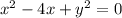 {x}^{2} - 4x + {y}^{2} = 0