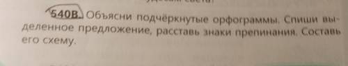 540В. Объясни подчёркнутые орфограммы. Спиши вы- деленное предложение, расставь знаки препинания. Со
