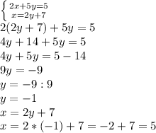 \left \{ {{2x+5y=5} \atop {x=2y+7}} \right. \\2(2y+7)+5y=5\\4y+14+5y=5\\4y+5y=5-14\\9y=-9\\y=-9:9\\y=-1\\x=2y+7\\x=2*(-1)+7=-2+7=5