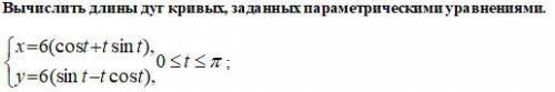 Вычислить длины дуг кривых, заданных параметрическими уравнениями