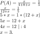 P(A)=\frac{x}{4+8+x}=\frac{1}{5} \\\frac{x}{12+x} =\frac{1}{5} \\5*x=1*(12+x)\\5x=12+x\\4x=12\ |:4\\x=3.