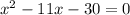 x^{2} -11x-30=0