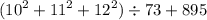 ({10}^{2} + {11}^{2} + {12}^{2} ) \div 73 + 895