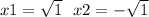 x1 = \sqrt{1} \: \: \: x2 = - \sqrt{1}