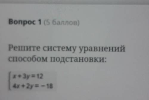 Вопрос 1 ( )Решите систему уравнений подстановки:x+3y=124x+2y= -18​