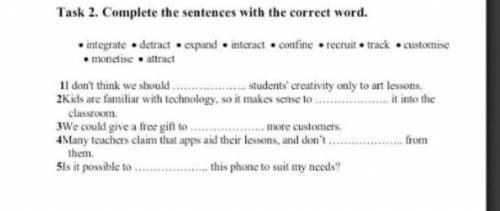 Task 2. Complete the sentences with the correct word. integrate detract expand • Interact contine • 