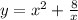 y = {x}^{2} + \frac{8}{x}