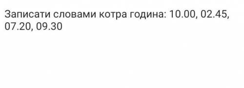 Записати словами котра година : 10:00 02:45 07:20 09:30Терміново! За здалегіть дякую! ;)​