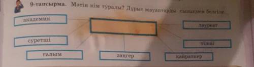 9-тапсырма. Мәтін кім туралы? Дұрыс жауаптарды сызыкпен белгіле помгите с этой задачей казакский язы