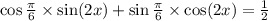 \cos \frac{\pi}{6} \times \sin(2x) + \sin \frac{\pi}{6} \times \cos(2x) = \frac{1}{2}