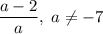 \dfrac{a-2}{a},\;a\ne-7