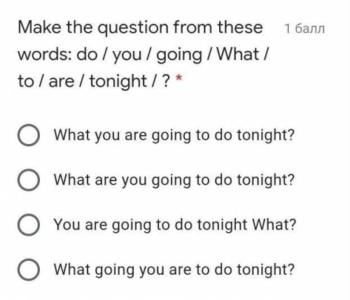 Make the question from these words: do / you / going / What / to / are / tonight / ? * What you are 