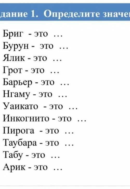 Задание 1. Определите значение слов : - ЭТО 1. Бриг 2. Бурун - это 3. Ялик - это 4. Грот - это 5. Ба