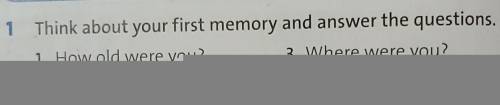 1 Think about your first memory and answer the questions, 1 How old were you?3 Where were you?2 Were