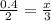 \frac{0.4}{2} = \frac{x}{3}