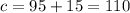 c = 95 + 15 = 110