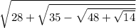 \sqrt{28 + \sqrt{35 - \sqrt{48 + \sqrt{14} } } }