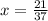 x = \frac{21}{37}