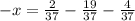 -x = \frac{2}{37} - \frac{19}{37} - \frac{4}{37}