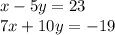 x - 5y = 23 \\ 7x + 10y = - 19