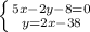 \left \{ {{5x-2y-8=0} \atop {y=2x-38}} \right.