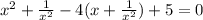 {x}^{2} + \frac{1}{ {x}^{2} } - 4(x + \frac{1}{ {x}^{2} } ) + 5 = 0