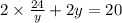 2 \times \frac{24}{y} + 2y = 20