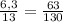 \frac{6,3}{13} = \frac{63}{130}