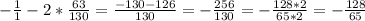 -\frac{1}{1} - 2*\frac{63}{130} = \frac{-130 - 126}{130} = -\frac{256}{130} = -\frac{128 * 2}{65 * 2} = -\frac{128}{65}