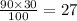 \frac{90 \times 30}{100} = 27