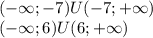 ( - \infty; - 7)U( - 7; + \infty ) \\ ( - \infty ; 6)U(6 ;+ \infty )