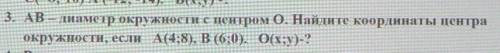 №3 AB – диаметр окружности с центром 0. Найдите координаты центраокружности, если А(4;8), В (6;0). О