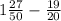 1 \frac{27}{50} - \frac{19}{20}