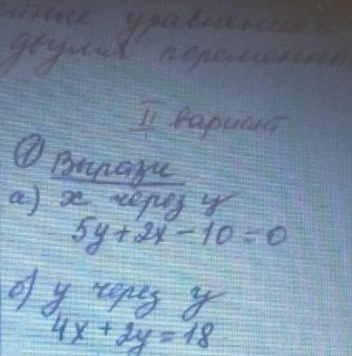 задание первое Вырызи а)х через у. 5у+2х-10=0. б) у через у. 4х+2у=18​