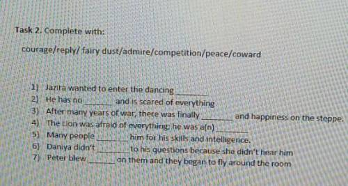 Task 2. Complete with: courage/reply/ fairy dust/admire/competition/peace/cowardJazira wanted to ent