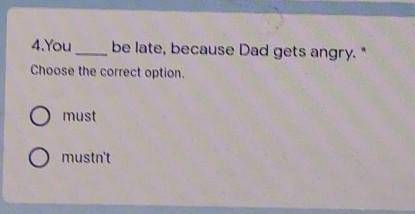 4.Yoube late, because Dad gets angry.​