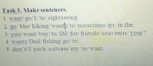 Task 3. Make senten ces. 1. want/go/I/to/ sightseeing,2. go/ She/hiking/wants to mountains go in the