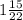 1 \frac{15}{22}