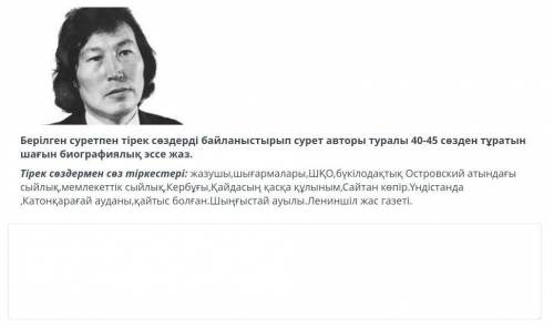 Берілген суретпен тірек сөздерді байланыстырып сурет авторы туралы 40-45 сөзден тұратын шағын биогра