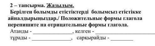 КАЗАХСКИЙ ЯЗЫК ДАБ тапсырма. Жазылым. Берілген болымды етістіктерді болымсыз етістікке айналдырыңызд