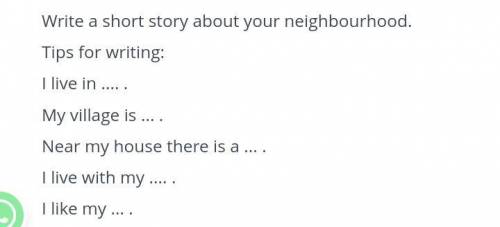 Write a short story about your neighbourhood. Tips for writing: I live in My village is Near my hous