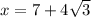 x = 7 + 4 \sqrt{3}