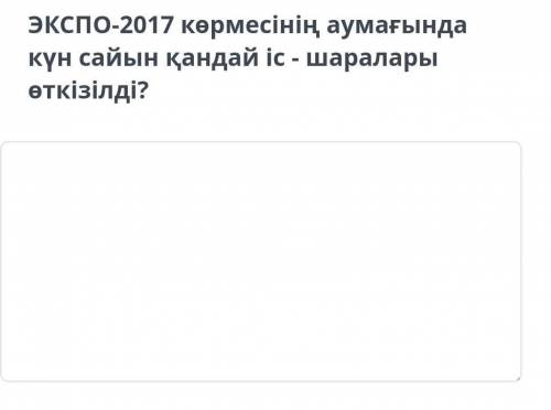 Экспо-2017 көрмесінің аумағында күн сайын қандай іс - шаралары өткізілді?​