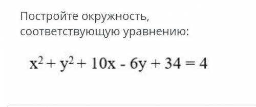 Постройте окружность,соответствующую уравнению:x2+y2 + 10x - 6у + 34 = 4​