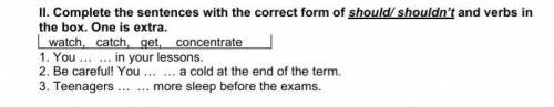 II. Complete the sentences with the correct form of should shouldn't and verbs in thebox. ​