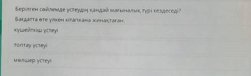 Берілген сөйлемде үстеудің қандай мағыналық түрі кездеседі? Бағдатта өте үлкен кітапхана жинақтаған.