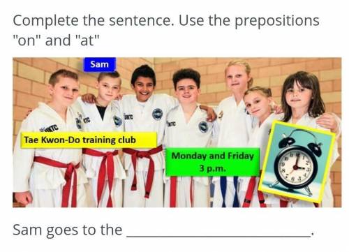 Complete the sentence. Use the prepositions on and at SamTae Kwan-Do training clubMonday and Fri