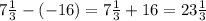 7 \frac{1}{3} - ( - 16) = 7 \frac{1}{3} + 16 = 23 \frac{1}{3}